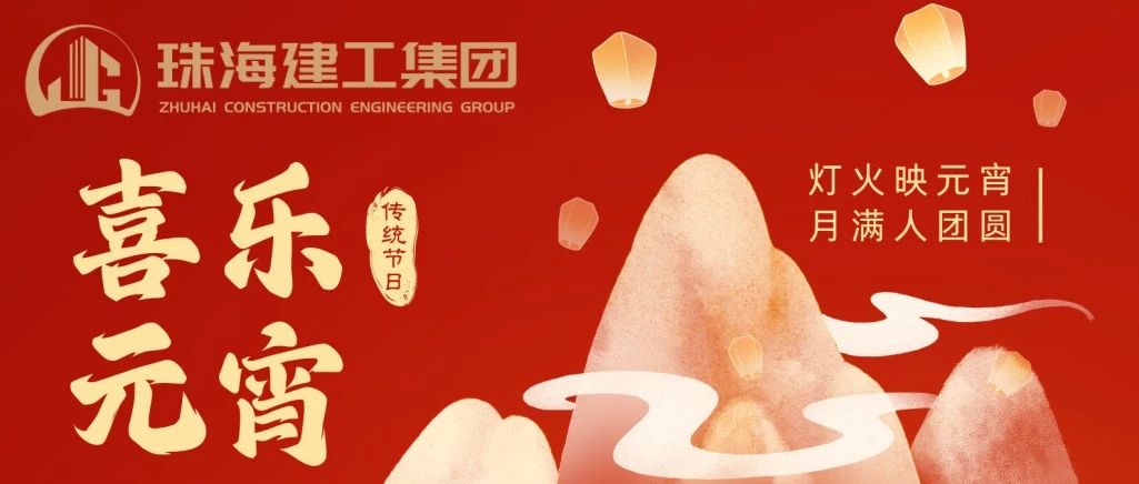 匠心筑就團圓景 共賞元宵月滿途 | 珠海建工集團祝您元宵節(jié)快樂~
