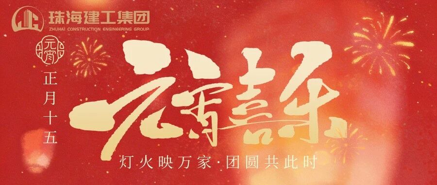 燈火映萬家 團圓共此時 | 珠海建工集團祝您元宵節(jié)快樂！